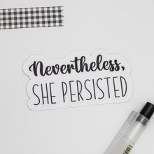 Load image into Gallery viewer, Nevertheless, She Persisted Sticker
