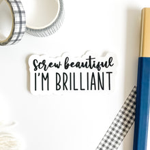 Load image into Gallery viewer, Screw beautiful I&#39;m brilliant sticker
