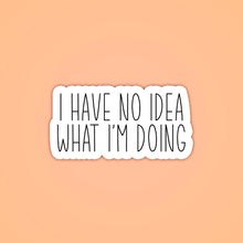 Load image into Gallery viewer, I have no Idea what I&#39;m doing sticker 
